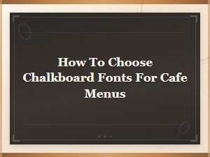 How to Choose Chalkboard Fonts for Cafe Menus: Style Tips and Picks
